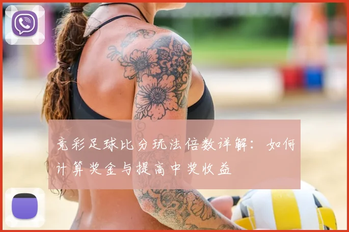 竞彩足球比分玩法倍数详解：如何计算奖金与提高中奖收益
